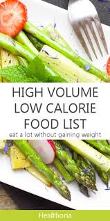 High volume foods are low in fat, allowing you to choose your healthy fat sources wisely. 25 High Volume Low Calorie Foods Low Calorie Foods List Low Calorie Vegan Low Calorie Vegetables