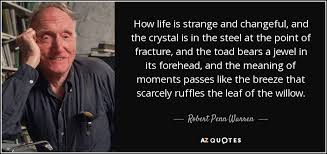 Robert Penn Warren Quote How Life Is Strange And Changeful And The Crystal Is The following list features memorable quotes from life is strange.
