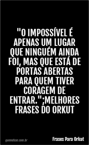 O impossível (lo imposible, no original em espanhol) é um filme espanhol de 2012. Frases Para Orkut O Impossivel E Apenas Um Lugar Que Ninguem Ainda Foi Mas Que Esta De Portas Abertas Para Quem Tiver Coragem De