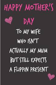 You're already planning to pamper mom with some heartfelt gifts and breakfast in bed. Happy Mother S Day To My Wife Who Isn T Actually My Mum Mother S Day Notebook Funny Cheeky Birthday Joke Journal For Mum Mom Sarcastic Rude Unique Gift Alternative To A Greeting