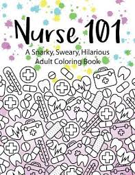 Show your love and appreciation for nurses by downloading the coloring book pages below or download all here. Nurse 101 A Snarky Sweary Hilarious Adult Coloring Book Peaceful Mind Adult Coloring Books 9781546687955
