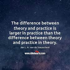 The Difference Between Theory And Practice Is Larger In Practice Than The Idlehearts