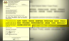 Beliau berkata kemudahan cuti tanpa rekod ini mulai berkuatkuasa mulai tahun 2018 bagi memberi labih ruang kepada pegawai untuk menyambut perayaan tersebut bersama keluarga. Malaysiakini Cuti Tanpa Rekod Kepada Penjawat Awam Kristian Sempena Good Friday