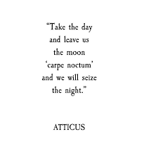 Take The Day And Leave Us The Moon Carpe Noctum And We Will Seize The Night Atticus Moon Quotes Pretty Words Me Quotes