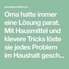 Oma Hatte Immer Eine Losung Parat Mit Hausmittel Und Klevere Tricks Loste Sie Jedes Problem Im Haushalt Geschickt Die Stimmen Haushalt Tricks Haushaltstipps