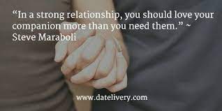 I meet strangers who come to me for help, support, and to take on what i. In A Strong Relationship You Should Love Your Companion More Than You Need Them Steve Maraboli Quote Love Marriage Wedding Gedanken Gefuhle Gedichte