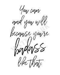 You Can And You Will Because You Re Badass Like That Quote Print Digital Download Art Print Wall Positivequo Badass Quotes Quote Prints Empowerment Quotes