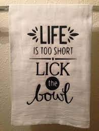 Ehow may earn compensation through affiliate links in this story. Kitchen Towel Life Is Too Short Lick The Bowel Funny Home Decor Humorous Gift Kitchen Sayings Flower Sack Di Kitchen Humor Kitchen Towels Dish Towels