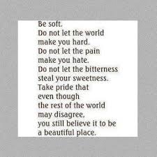Be Soft Do Not Let The World Make You Hard Quote Be Soft Do Not Let The World Make You Hard Words Quotes Quotes Cool Words
