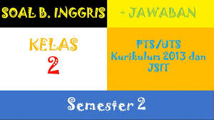 Soal uts bahasa inggris kelas 7 semester 2 dan jawabannya. Soal Uts Bahasa Inggris Kelas 2 Semester 2 K13 Bukupaket