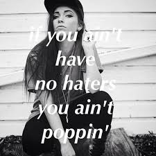 If You Ain T Got No Haters You Ain T Poppin Poppin Haters Word Up