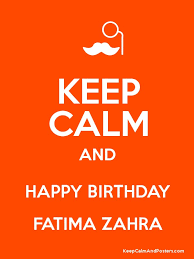 Keep Calm And Happy Birthday Fatima Zahra Keep Calm And Posters Generator Maker For Free Keepcalmandposters Com We have a large collection of beautiful gifs to say happy birthday to her. keep calm and happy birthday fatima