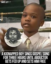 Willie Myrick, a 9-year-old boy from Atlanta, was kidnapped and put in a  car. He sang the gospel song "Every Praise" by Hezekiah Walker nonstop for  hours until the kidnapper, annoyed by