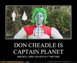 Mother bettye (née north), a teacher; Don Cheadle Is Captain Planet Very Demotivational Demotivational Posters Very Demotivational Funny Pictures Funny Posters Funny Meme