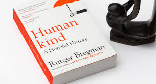Rutger bregman's extraordinary new book is a revelation. Humankind I M Not Convinced