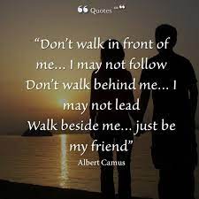 Don T Walk In Front Of Me I May Not Follow Don T Walk Behind Me I May Not Lead Walk Beside Me Just Be M Albert Camus Quotes Camus Quotes Albert Camus