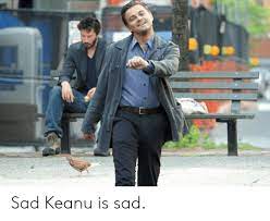 Sad Keanu Is Sad Sad Meme On Me Me