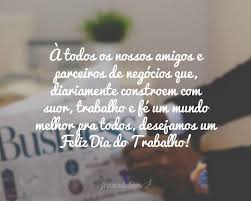 O dia do trabalho, ou dia do trabalhador, é celebrado em vários países do mundo em 1.° de maio, dia que é feriado no brasil e em mais cerca de 80 países. Frases Do Dia Do Trabalho Frases Do Bem
