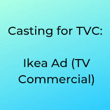 Casting For Tvc Ikea Ad Tv Commercial Need Family Characters Tv Commercials It Cast Ikea Ad