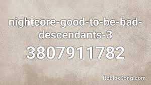 Best place to find roblox music ids fast. Nightcore Good To Be Bad Descendants 3 Roblox Id Roblox Music Codes