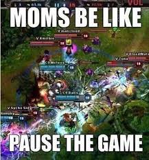 I Can T Pause The Game Start Dinner Without Me Once A Daily League Of Legends Memes Gaming Memes League Of Legends