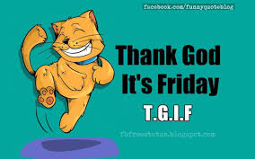 T G I Friday Happy And Funny Friday Quotes With Images Its Friday Quotes Funny Friday Memes Friday Humor