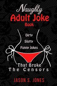 125 funny corny jokes so cheesy you have to laugh. Naughty Adult Joke Book Dirty Slutty Funny Jokes That Broke The Censors Jones Jason S 9781793146984 Amazon Com Books