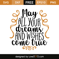 May All Your Dreams And Wishes Come True Lovesvg Com Dreaming Of You Wish Come True Cricut Birthday