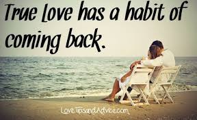 Here are a few ways you can define love: True Love Has A Habit Of Coming Back Love Tips And Advice