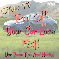 How To Pay Off Your Car Loan Fast Use These Tips And Hacks When You Apply For A Car Loan That S The First Step Getting Th Car Loans Paying Off Car