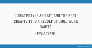 138 most famous twyla tharp quotes and sayings. Creativity Is A Habit And The Best Creativity Is A Result Of Good Work Habits
