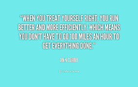 Plus i think quotes are very effective to better yourself because they help your mind focus on nothing lasts forever but at least we got these memories. Quotes About Treating Yourself Right 15 Quotes