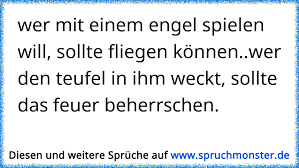 Wer Mit Einem Engel Spielen Will Sollte Fliegen Konnen Wer Den Teufel In Ihm Weckt Sollte Das Feuer Beherrschen Spruchmonster De