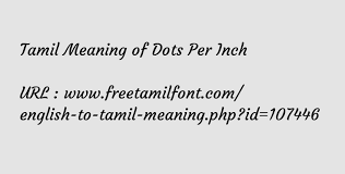 Pixel density is the other factor to consider when aiming for image quality effectiveness. Tamil Meaning Of Dots Per Inch à®…à®™ à®• à®²à®ª à®ª à®³ à®³ à®•à®³
