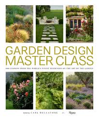Garden design is the foundation of any great landscape. Garden Design Master Class 100 Lessons From The World S Finest Designers On The Art Of The Garden Rizzoli New York