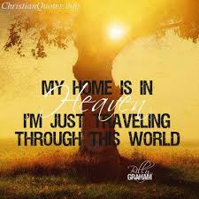 This World Is Not My Home I Am Just A Passing Through Christian Quotes Heaven Quotes Encouragement Quotes Christian