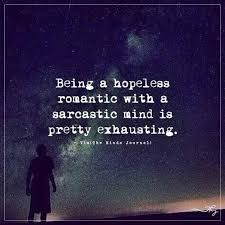 Being A Hopeless Romantic With A Sarcastic Mind Is Pretty Exhausting Exhausted Quotes Funny Extrovert Quotes Hopeless Romantic