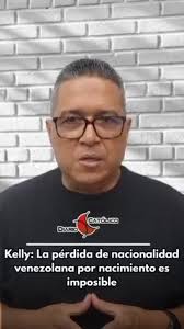 ◾ El dirigente político Freddy Kelly manifestó que la posibilidad de perder  por completo la nacionalidad venezolana que se registra de nacimiento "es  imposible", puesto que está blindado por la ...