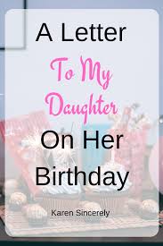 Words For Daughter On Her Birthday A Letter To My Daughter On Her Birthday Karen Sincerely In 2020 Letter To My Daughter Birthday Message For Daughter Birthday Quotes For Daughter