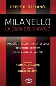 Peppe Di Stefano, Paolo Maldini, Adriano Galliani  – Milanello, la casa del diavolo. Aneddoti, racconti e retroscena del centro sportivo più vincente del mondo (2022) PDF