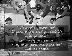  Dont Be A Spectator You Deserve The Best Life Quotes Daily Inspiration Quotes Jackie Robinson Quotes