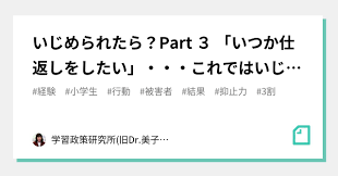 いじめられたら？Part ３ 「いつか仕返しをしたい」・・・これではいじめは無くならない｜学習政策研究所(旧Dr.美子塾)