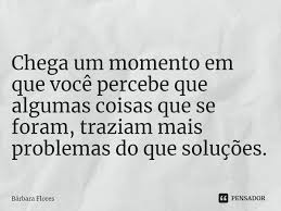 Chega Um Momento Em Que Voce Percebe Barbara Flores