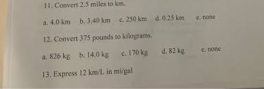 To convert 12 kilometers into miles we have to multiply 12 by the conversion factor in order to get the length amount from kilometers to miles. 11 Convert 2 5 Miles To Km E None A 4 0 Km B Chegg Com