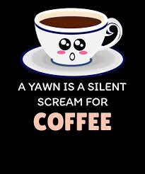 A Yawn Is A Silent Scream For Coffee Funny Coffee Pun Digital Art By Dogboo