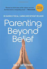 Find out everything you need to know about parenting. Parenting Beyond Belief On Raising Ethical Caring Kids Without Religion Mcgowan Dale 9780814437414 Amazon Com Books