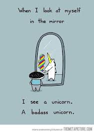When I Look At Myself In The Mirror I See A Unicorn A Badass Unicorn Unicorn Quotes Look In The Mirror Unicorn