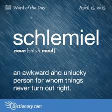 Dictionary Com S Word Of The Day Schlemiel Slang An Awkward And Unlucky Person For Whom Things Never Turn Out Right In Other Wor Weird Words Unusual Words Cool Words