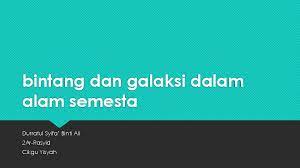 Dalam kosmogoni, hipotesis nebula adalah model yang paling banyak diterima yang menjelaskan pembentukan dan evolusi tata surya. Ppt Bintang Dan Galaksi Dalam Alam Semesta Durratul Syifa Academia Edu