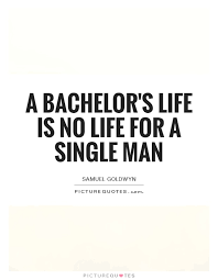 A Bachelor S Life Is No Life For A Single Man Picture Quotes